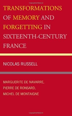 Transformations of Memory and Forgetting in Sixteenth-Century France: Marguerite de Navarre, Pierre de Ronsard, Michel de Montaigne book cover