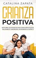 Crianza Positiva : Descubra Los Secretos para Criar ni?os Felices, Saludables y Amorosos, Sin Romper Su Esp?ritu 1654204919 Book Cover