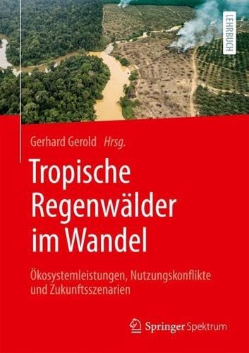 Tropische Regenwälder im Wandel: Ökosystemleistungen, Nutzungskonflikte und Zukunftsszenarien