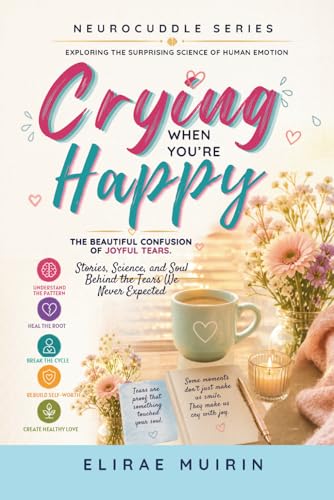 Crying When You're Happy: The Beautiful Confusion of Joyful Tears.