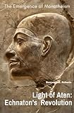 Light of Aten: Echnaton's Revolution: The Emergence of Monotheism - Benjamin C. Roberts 