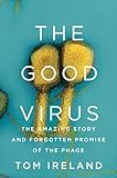 The Good Virus: The Amazing Story and Forgotten Promise of the Phage