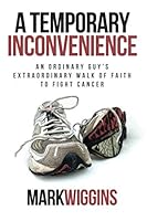 A Temporary Inconvenience: An Ordinary Guy’s Extraordinary Walk of Faith to Fight Cancer 1613144652 Book Cover