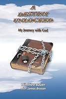 A Destiny Unlocked: A Journey with God 1523474084 Book Cover