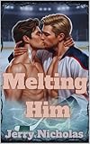  Melting Him : Hockey Player Alpha\'s Enemies to Lovers story (A Forgotten Love Book 2) (English Edition)