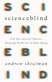 Scienceblind: Why Our Intuitive Theories About the World Are So Often Wrong