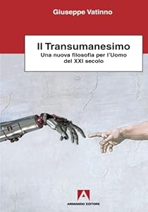 Il transumanesimo. Una nuova filosofia per l'uomo del XXI secolo