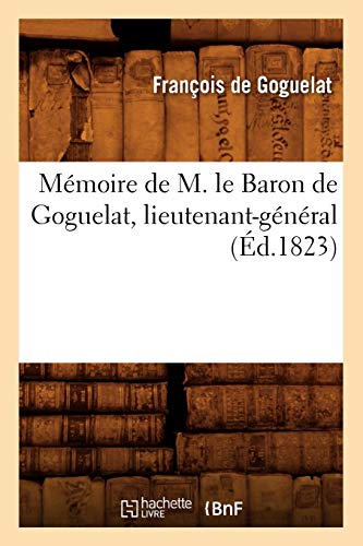 Mémoire de M. Le Baron de Goguelat, Lieutenant-Général, (Éd.1823) (Histoire) (French Edition)