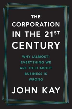 Book cover The Corporation in the Twenty-First Century: Why (Almost) Everything We Are Told About Business Is Wrong