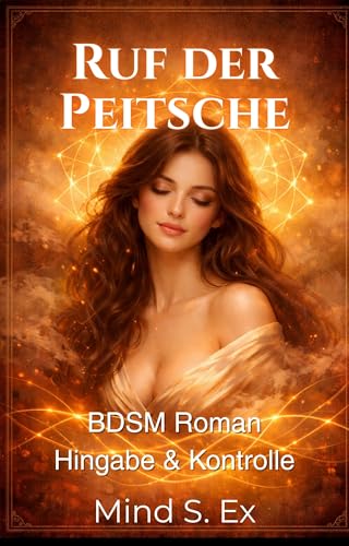 Der Ruf der Peitsche - Erotischer Roman über Dominanz, Bestrafung und Ekstase: BDSM Roman voller Hingabe und Kontrolle