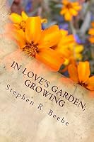 In Love's Garden; Growing: Poems of S.R.Beebe V2 1503284999 Book Cover