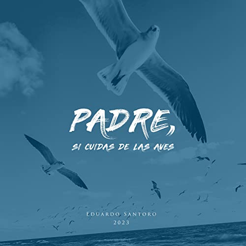 Reproducir Padre, si cuidas de las aves de Eduardo Santoro en Amazon Music
