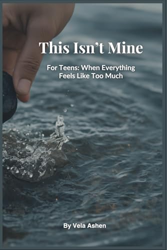 This Isn�ft Mine: For Teens: When Everything Feels Like Too Much