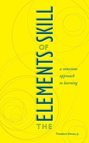 Télécharger The Elements of Skill: A Conscious Approach to Learning Gratuit