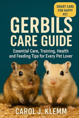 GERBILS CARE GUIDE: Essential Care, Training, Health and Feeding Tips for Every Pet Lover”