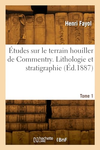 Études sur le terrain houiller de Commentry. Tome. Lithologie et stratigraphie