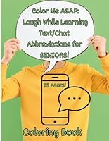 Color Me ASAP: Laugh While Learning Text/Chat Abbreviations for Seniors Coloring Book: Large Print , Easy and Entertaining Images to Color B0DF85KNVM Book Cover