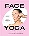 Face Yoga: Sculpt, Lift & Tone in Just 10 Minutes a Day