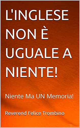 L'INGLESE NON È UGUALE A NIENTE!: Niente Ma UN Memoria! (Italian Edition)