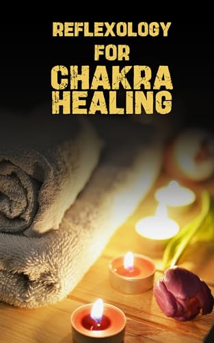 Balancing Energy: Exploring Reflexology for Chakra Healing: A Comprehensive Course in Harmonizing th