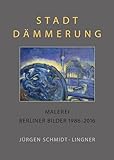  Berlin Malerei / Stadtdämmerung: Malerei, Berliner Bilder 1986 - 2016