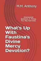 What's up with Faustina's Divine Mercy Devotion? : Unanswered Questions and Things You May Not Know 1521701113 Book Cover