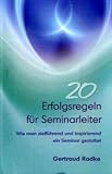  20 Erfolgsregeln für Seminarleiter: Wie man zielführend und inspirierend ein Seminar gestaltet