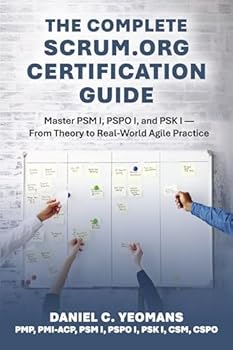 Paperback The Complete Scrum.org Certification Guide: Master PSM I, PSPO I, and PSK I - From Theory to Real-World Agile Practice Book