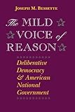 The Mild Voice of Reason: Deliberative Democracy and American National Government (American Politics and Political Economy Series)