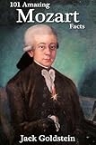 101 Amazing Mozart Facts (101 Amazing Facts Book 152)