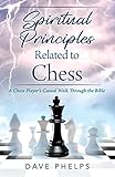 Spiritual Principles Related to Chess: A Chess Players Casual Walk Through the Bible
