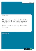 Die Gestaltung nationalsozialistischer Propaganda im Rundfunkprogramm: Zwischen weltanschaulicher Schulung und musikalischer Unterhaltung 366800742X Book Cover