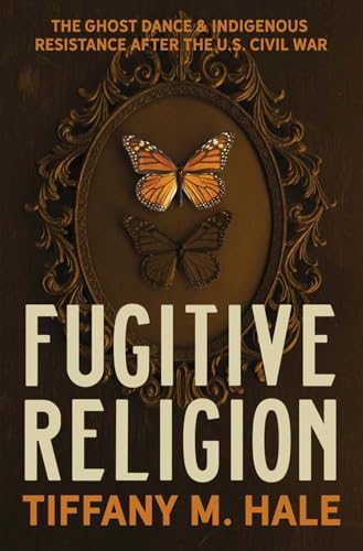 Fugitive Religion: The Ghost Dance and Indigenous Resistance After the
