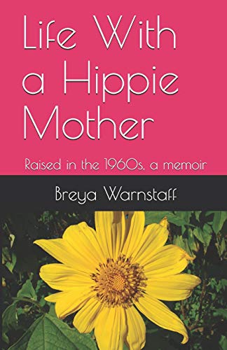 Life With a Hippie Mother: Raised in the 1960s, a memoir