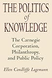 The Politics of Knowledge: The Carnegie Corporation, Philanthropy, and Public Policy