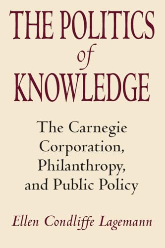 The Politics of Knowledge: The Carnegie Corporation, Philanthropy, and Public Policy