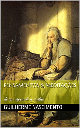 Pensamentos & Meditações : de um aspirante a cristão