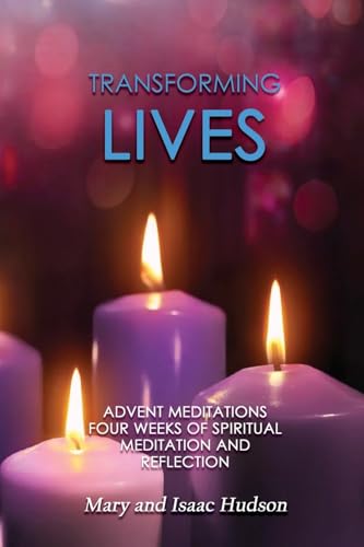 Transforming Lives: Advent Meditations Four Weeks of Spiritual Meditation and