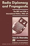 Radio Diplomacy and Propaganda: The BBC and VOA in International Politics, 1956–64 (Studies in Diplomacy and International Relations)