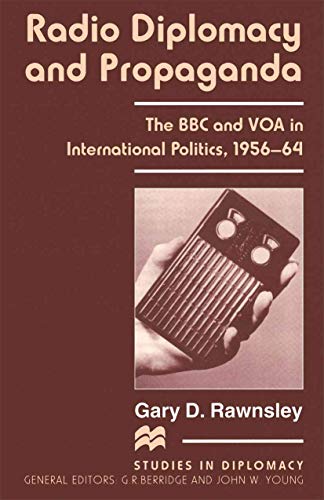 Radio Diplomacy and Propaganda: The BBC and VOA in International Politics, 1956–64 (Studies in Diplomacy and International Relations)