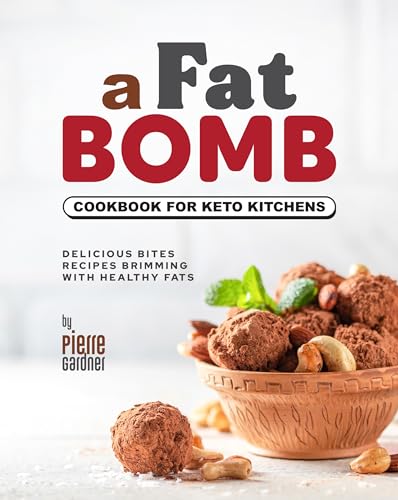A Fat Bomb Cookbook for Keto Kitchens: Delicious Bites Recipes Brimming with Healthy Fats