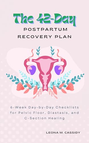The 42-Day Postpartum Recovery Plan: 6-Week Day-by-Day Checklists for Pelvic Floor, Diastasis, and C-Section Healing (Maternal Health)