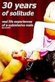  30 years of solitude: real life experiences of a submissive male (English Edition)