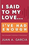  I Said to My Love...: ...I\'ve Had E.N.O.U.G.H. - how to navigate frustrations in relationships (English Edition)