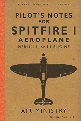 Pilot's Notes for Spitfire I Aeroplane: The Spitfire Manual 1940