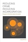 Reducing Crime, Reducing Incarceration: Essays on Criminal Justice Innovation (Contemporary Society Series)