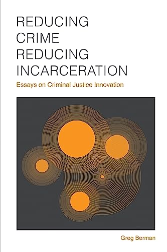 Reducing Crime, Reducing Incarceration: Essays on Criminal Justice Innovation (Contemporary Society Series)