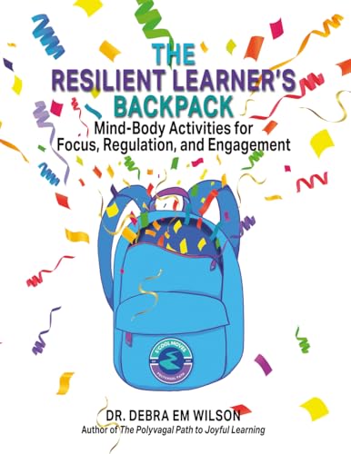 The Resilient Learner's Backpack: Mind-Body Activities for Focus, Regulation, and Engagement (School Moves Minute Moves for the Classroom: Seven Weeks to Integrative Teaching; Book 1 in the Series)