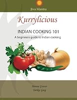 kurrylicious-Indian cooking 101: Indian cooking 101, A beginners guide to basic Indian cooking 147741696X Book Cover