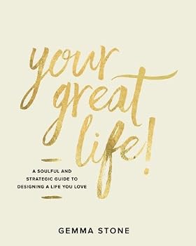 Your Great Life!: A Soulful And Strategic Guide To Designing A Life You Love